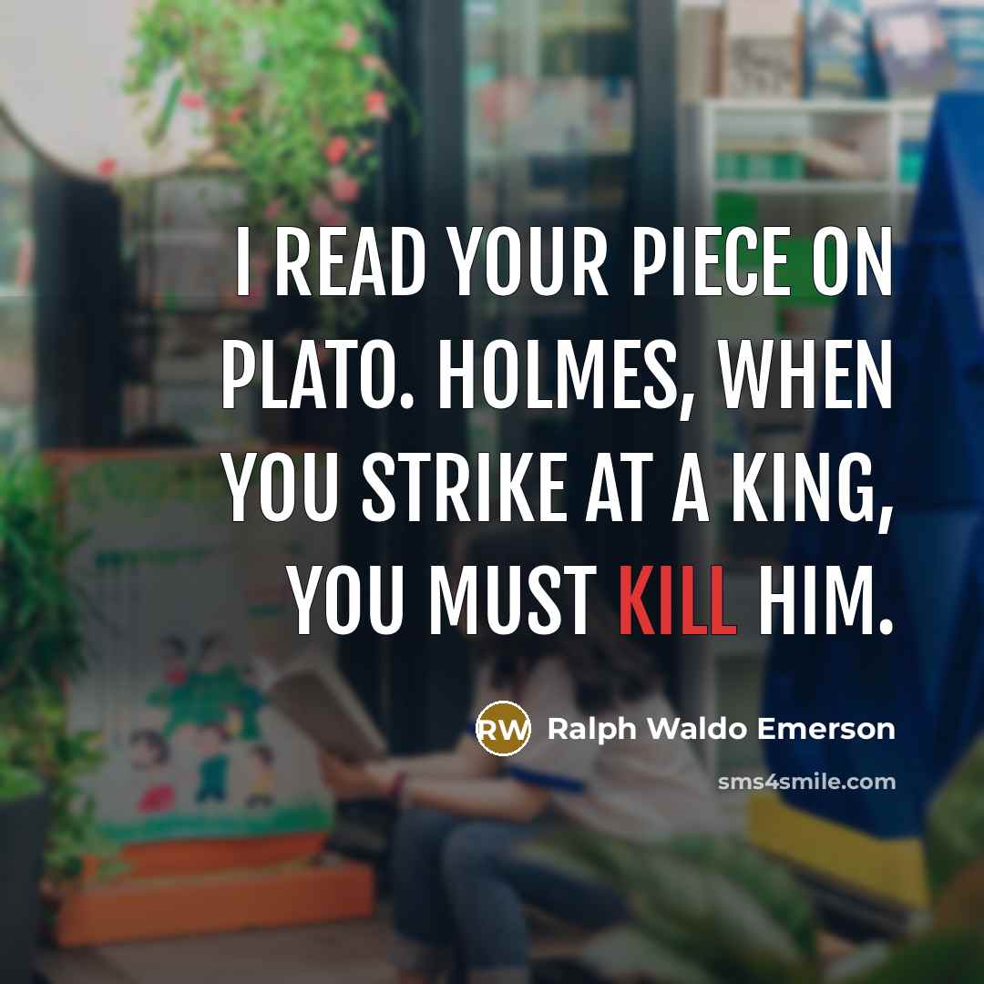 “I read your piece on Plato. Holmes, when you strike…” quote by Ralph Waldo Emerson