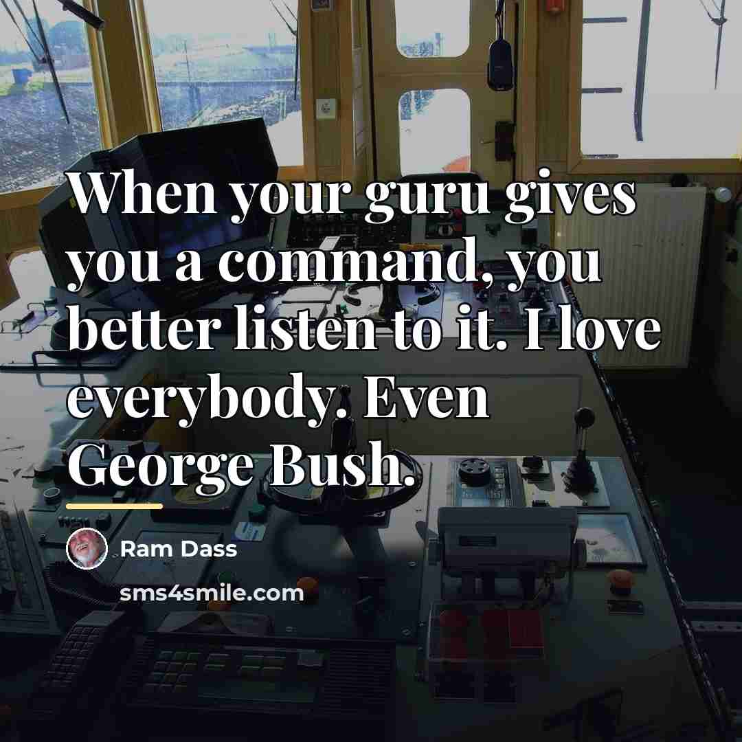 “When your guru gives you a command, you better listen…” quote by Ram Dass