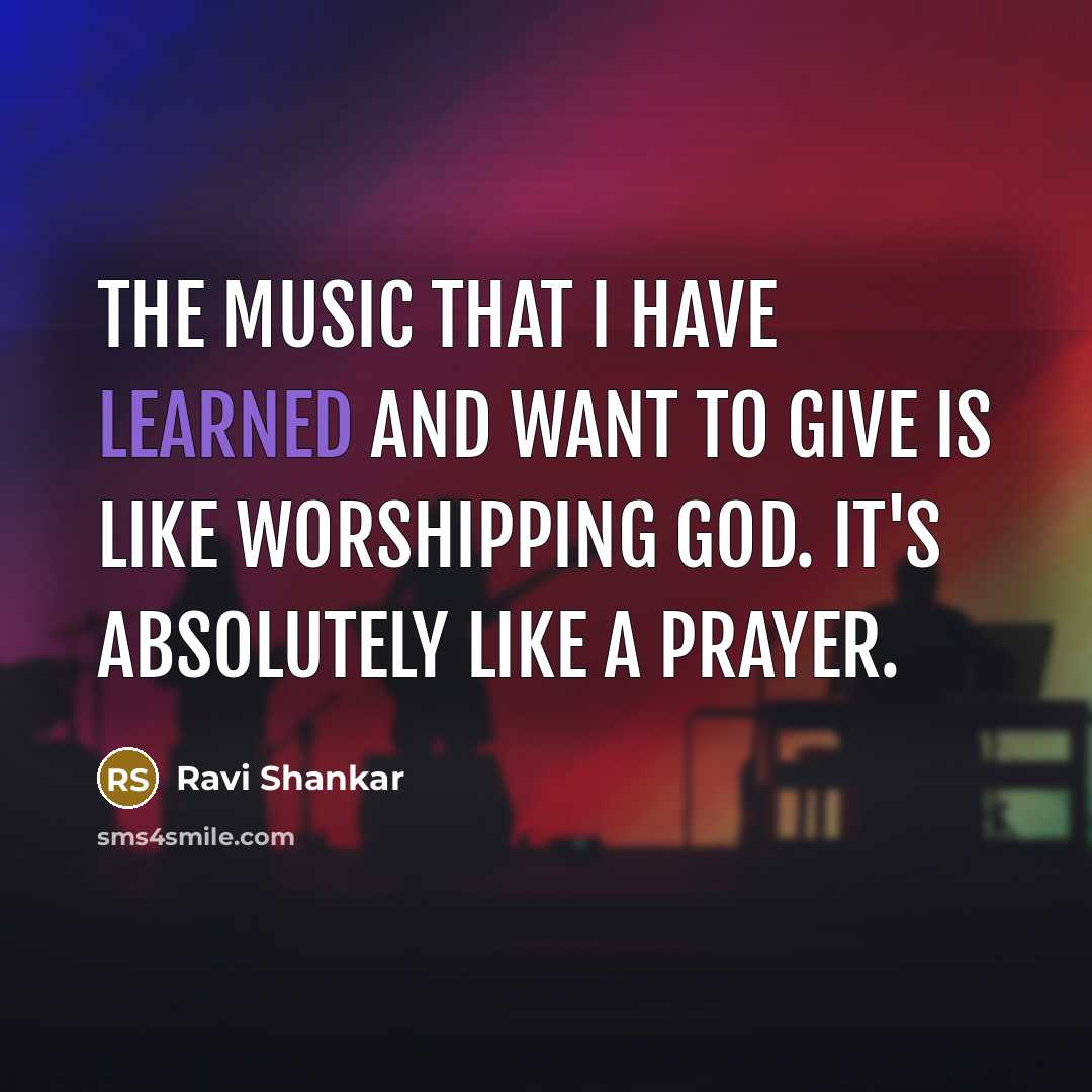 “The music that I have learned and want to give…” quote by Ravi Shankar