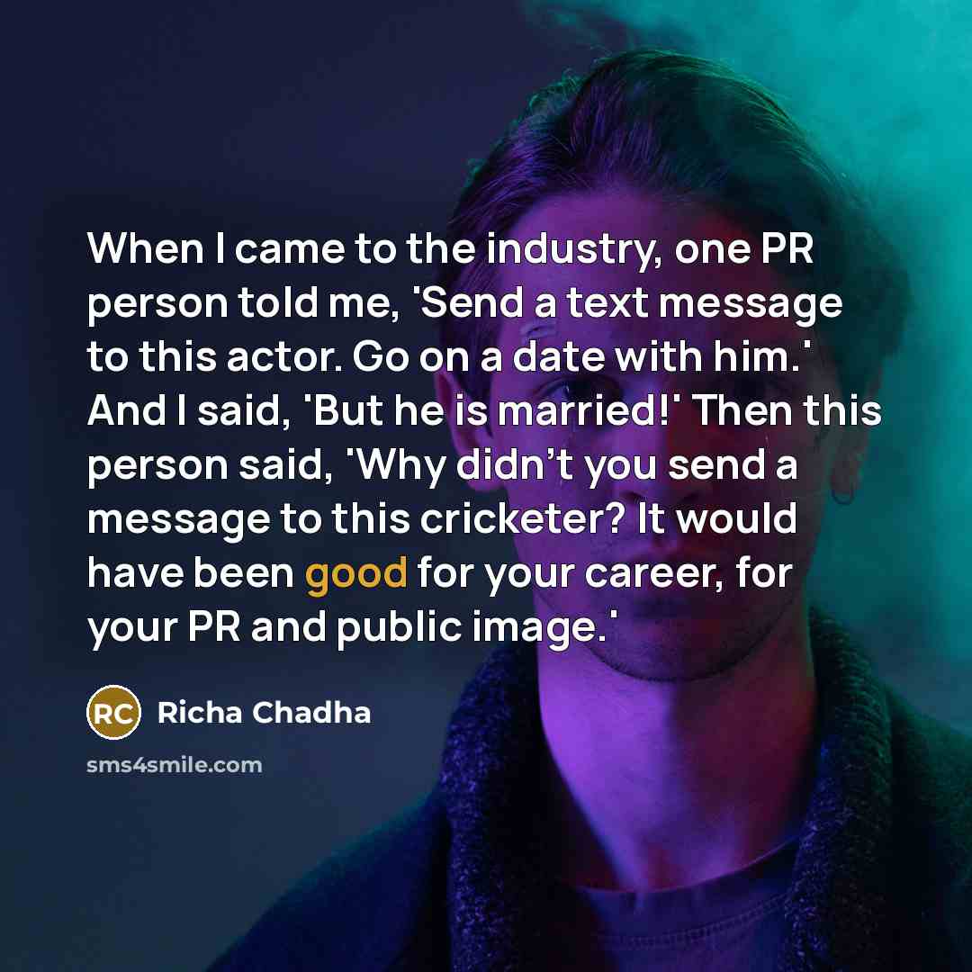 “When I came to the industry, one PR person told…” quote by Richa Chadha