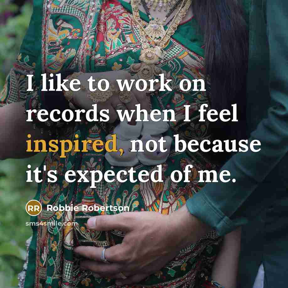 “I like to work on records when I feel inspired,…” quote by Robbie Robertson