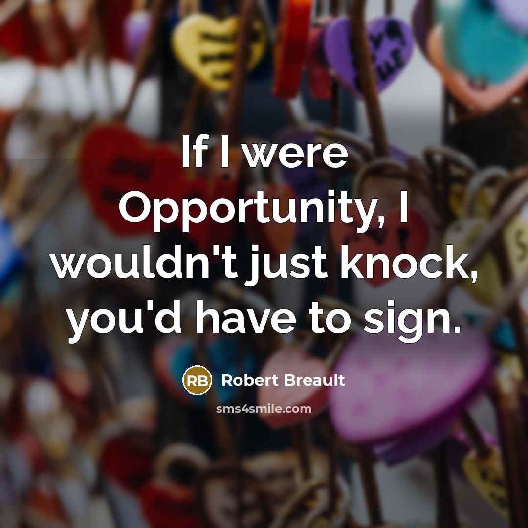 “If I were Opportunity, I wouldn't just knock, you'd have…” quote by Robert Breault