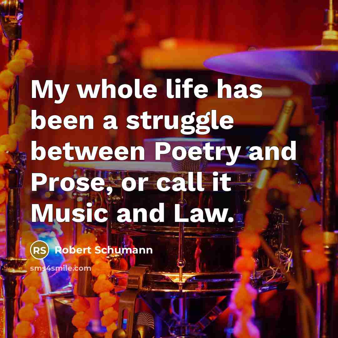 “My whole life has been a struggle between Poetry and…” quote by Robert Schumann