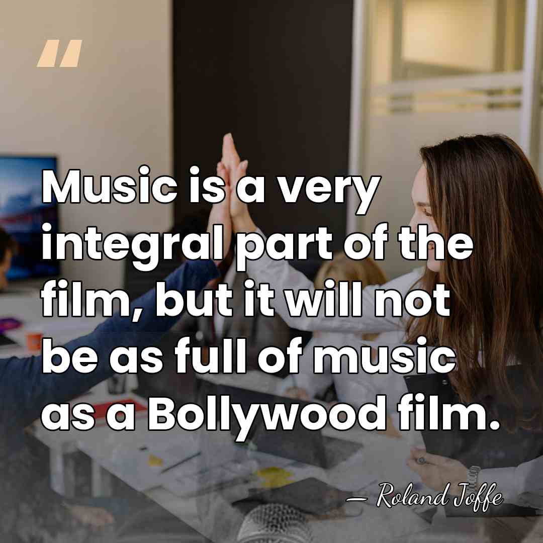 Music is a very integral part of the film, but it will&hellip; - Roland Joffe