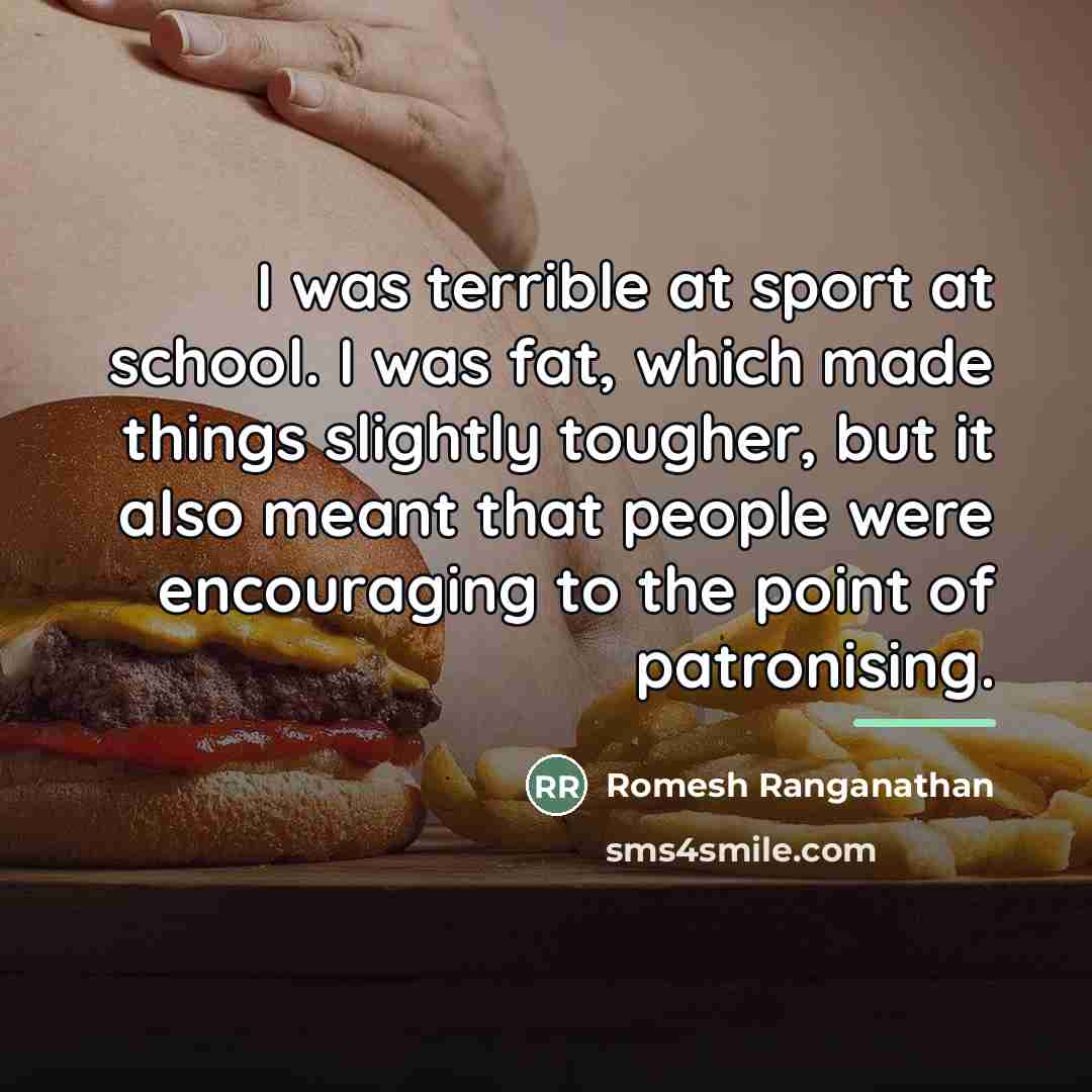 “I was terrible at sport at school. I was fat,…” quote by Romesh Ranganathan
