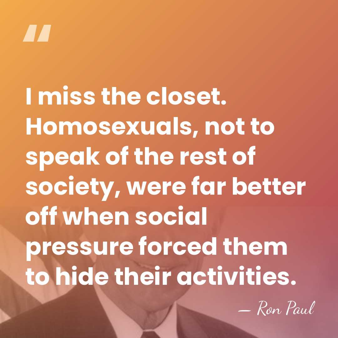 I miss the closet. Homosexuals, not to speak of the rest of&hellip; - Ron Paul