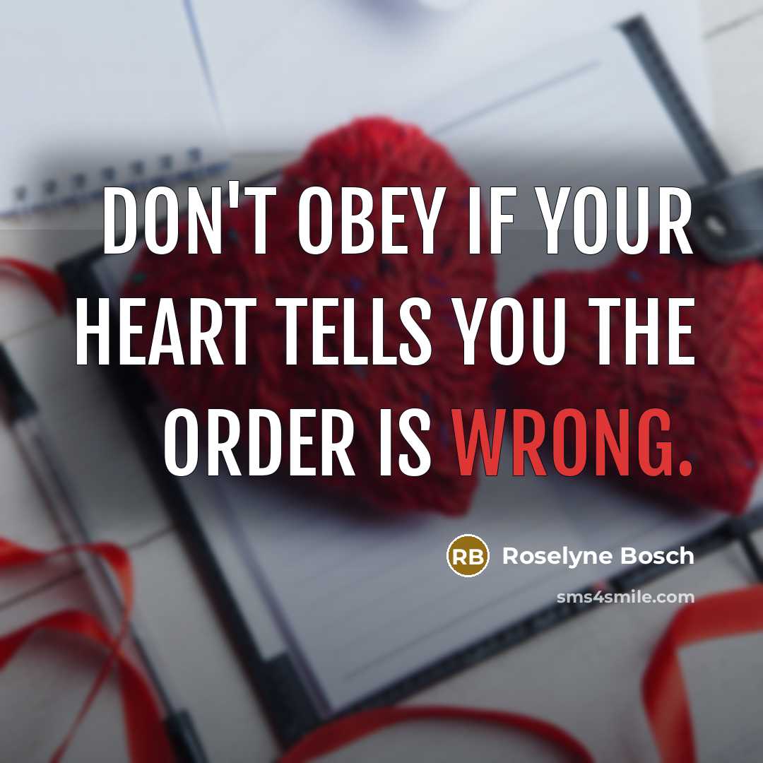 “Don't obey if your heart tells you the order is…” quote by Roselyne Bosch