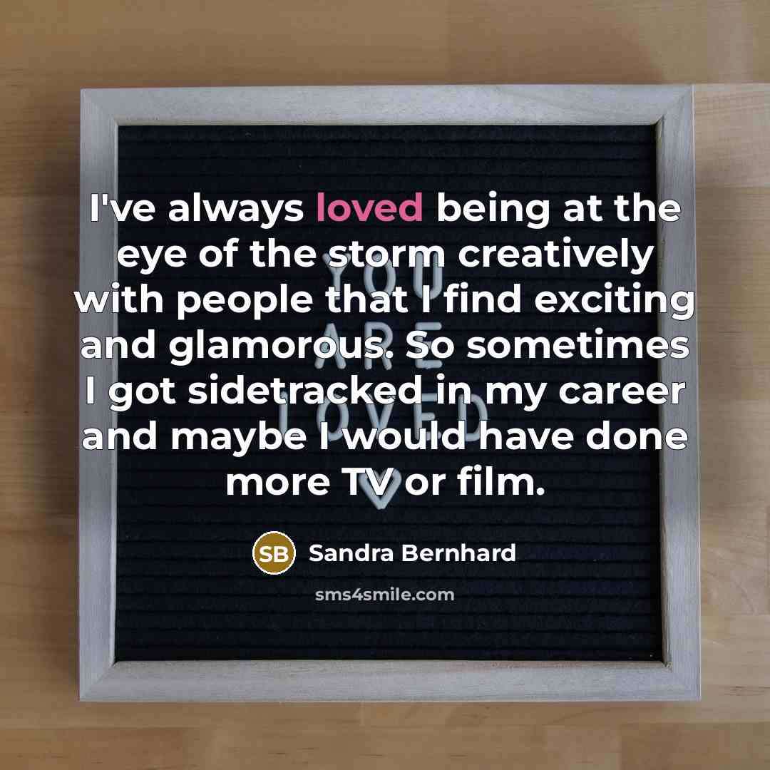 “I've always loved being at the eye of the storm…” quote by Sandra Bernhard