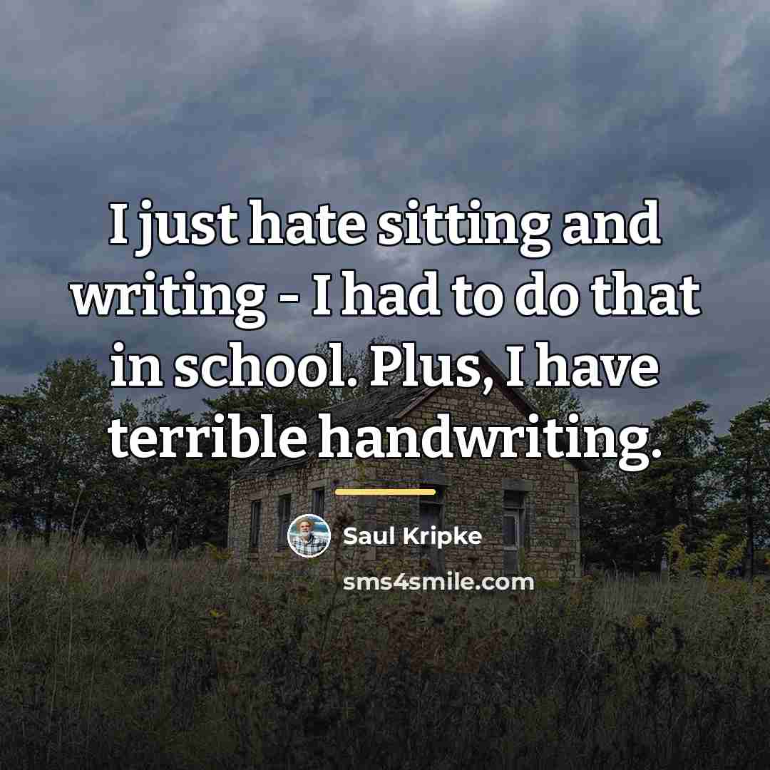 “I just hate sitting and writing - I had to…” quote by Saul Kripke