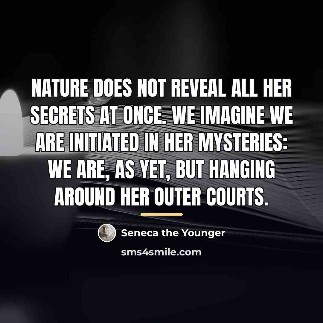 “Nature does not reveal all her secrets at once. We…” quote by Seneca the Younger