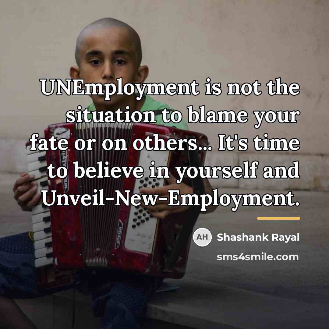 “UNEmployment is not the situation to blame your fate or…” quote by Shashank Rayal