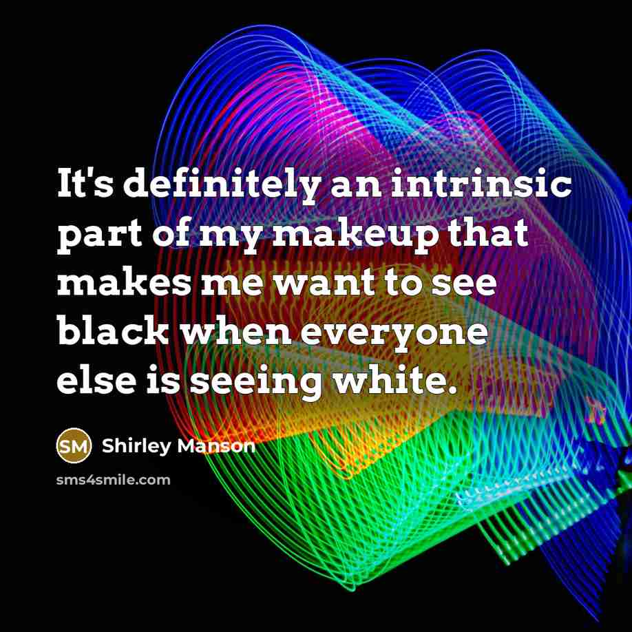 “It's definitely an intrinsic part of my makeup that makes…” quote by Shirley Manson