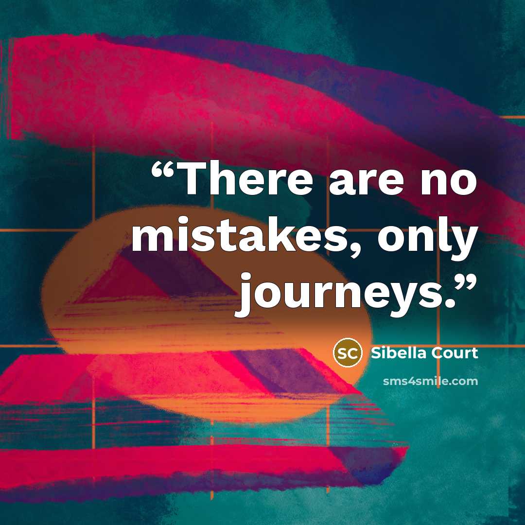 “There are no mistakes, only journeys.” quote by Sibella Court