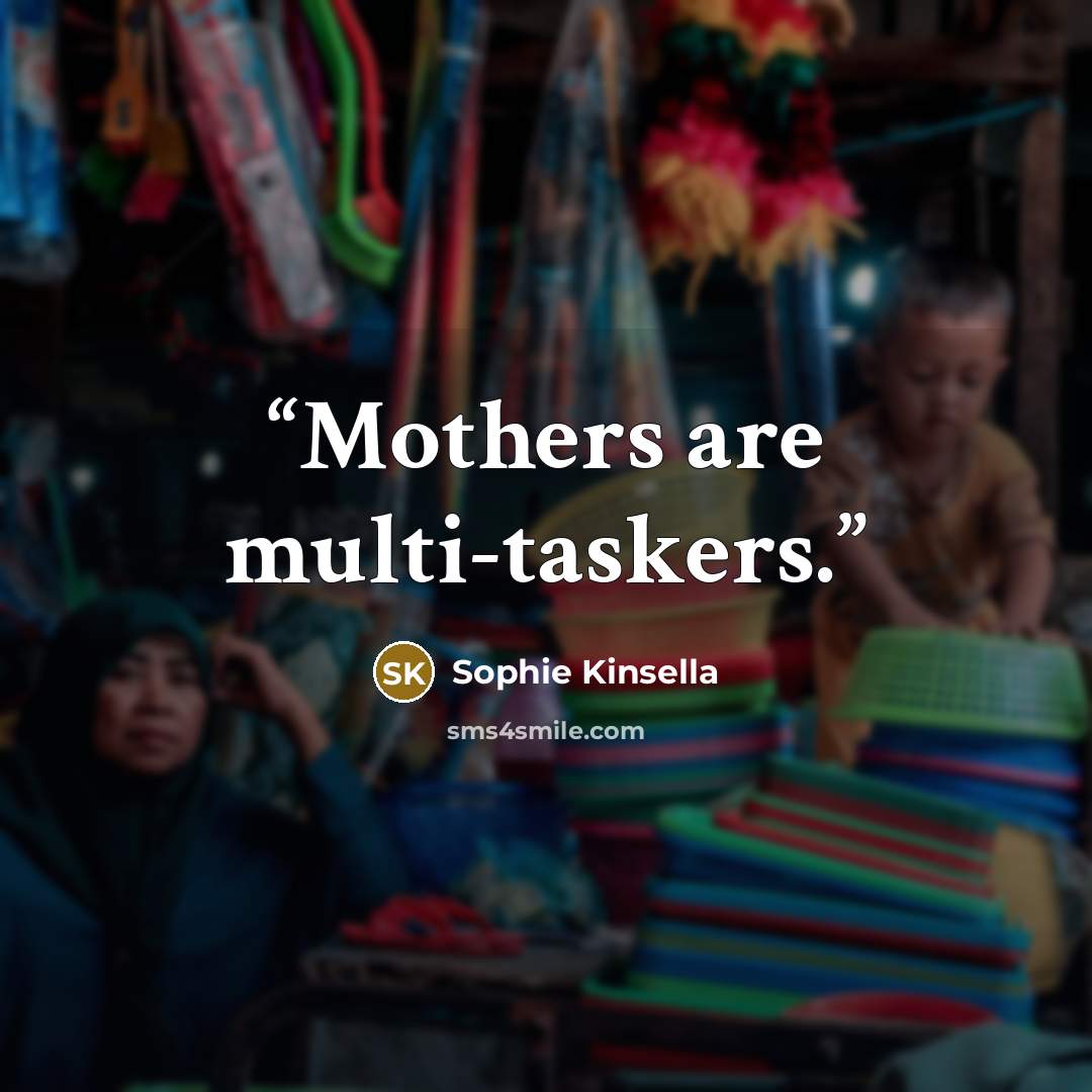 “Mothers are multi-taskers.” quote by Sophie Kinsella