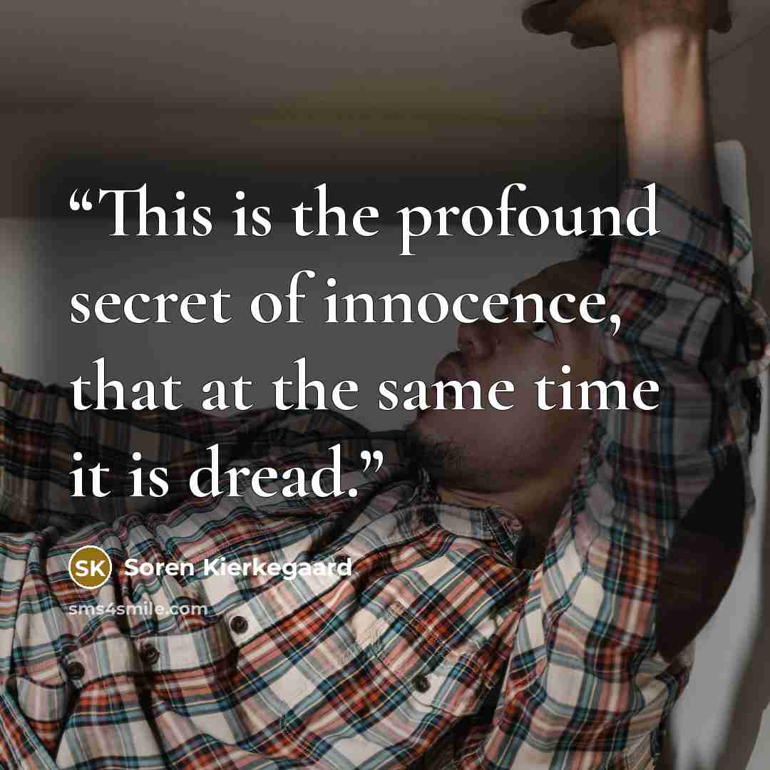 “This is the profound secret of innocence, that at the same time it is dread.” quote by Soren Kierkegaard