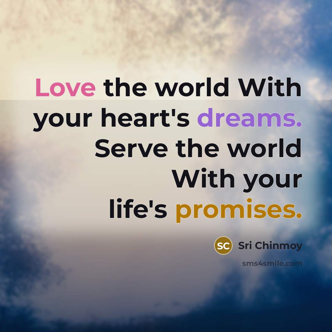 “Love the world With your heart's dreams. Serve the world…” quote by Sri Chinmoy