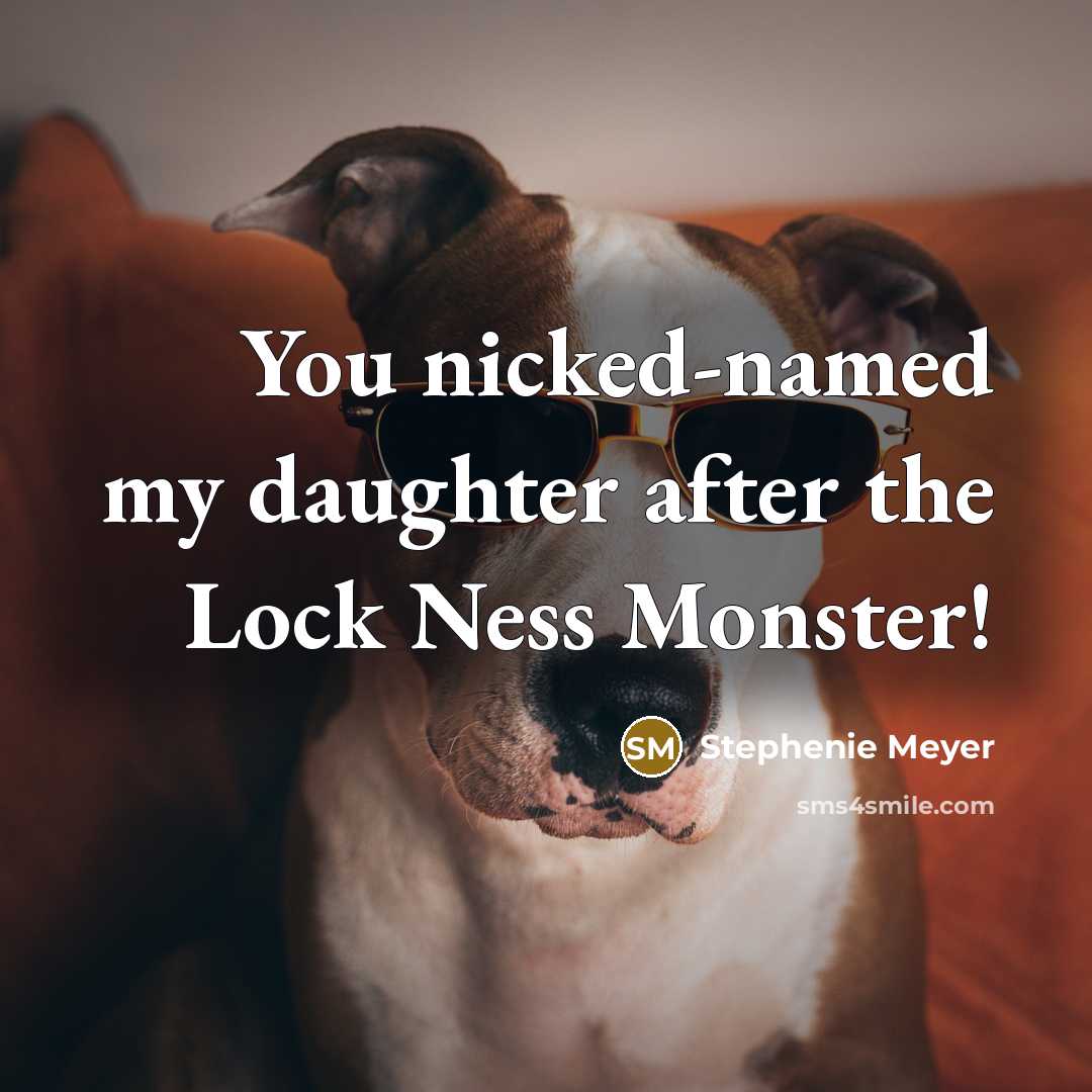 “You nicked-named my daughter after the Lock Ness Monster!…” quote by Stephenie Meyer