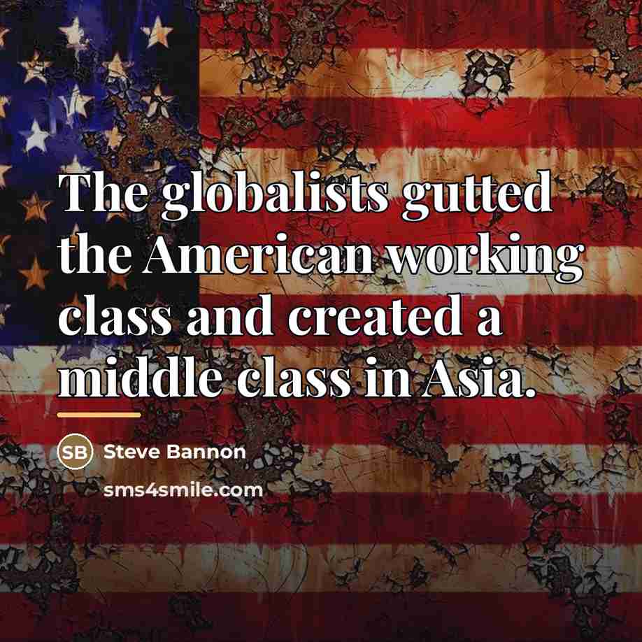 “The globalists gutted the American working class and created a…” quote by Steve Bannon