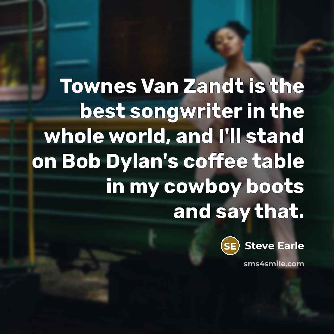 “Townes Van Zandt is the best songwriter in the whole…” quote by Steve Earle