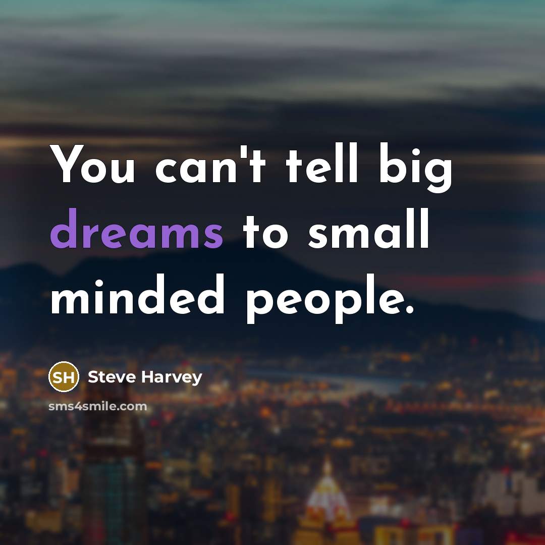 “You can't tell big dreams to small minded people.…” quote by Steve Harvey