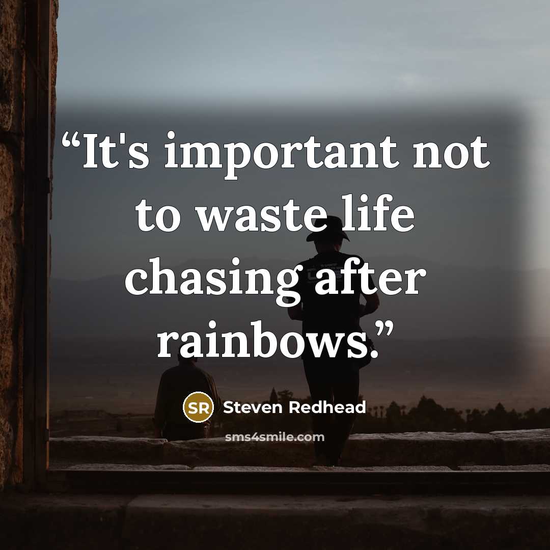 “It's important not to waste life chasing after rainbows.” quote by Steven Redhead