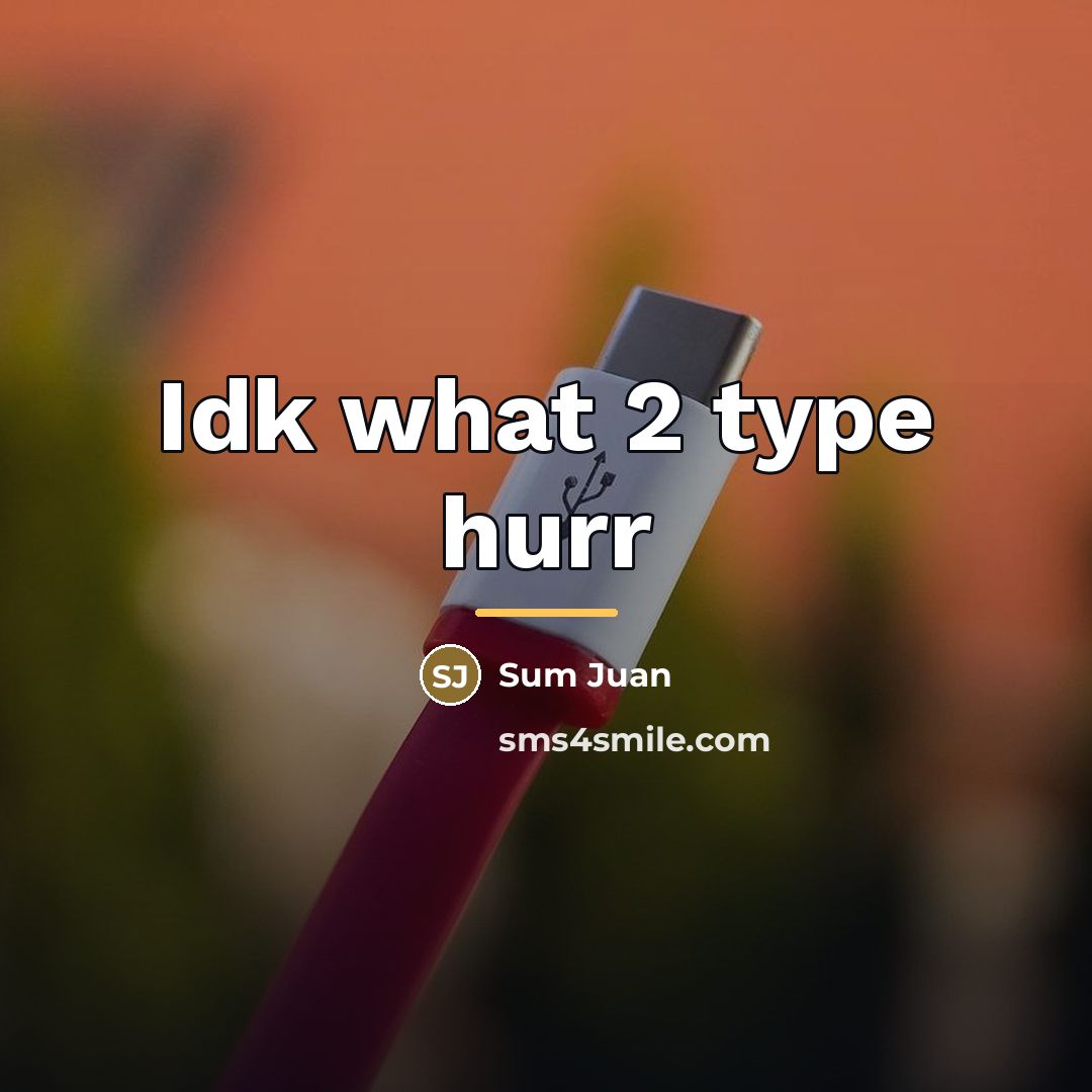 “Idk what 2 type hurr…” quote by Sum Juan