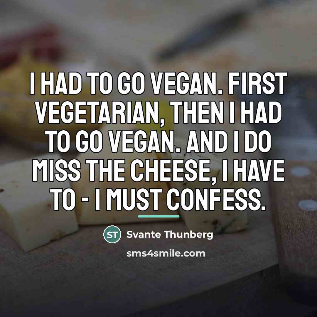 “I had to go vegan. First vegetarian, then I had…” quote by Svante Thunberg
