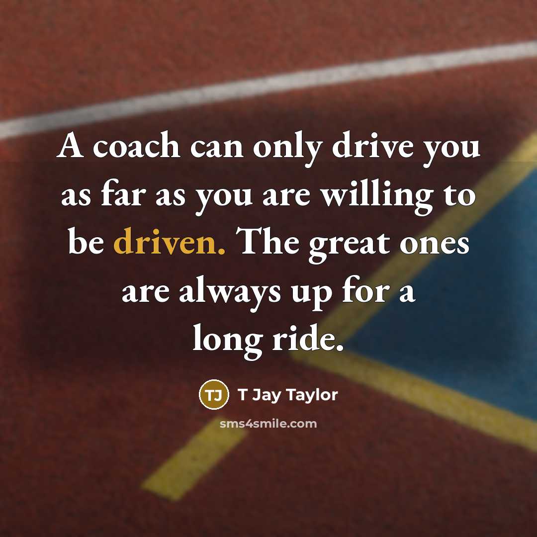 “A coach can only drive you as far as you…” quote by T Jay Taylor