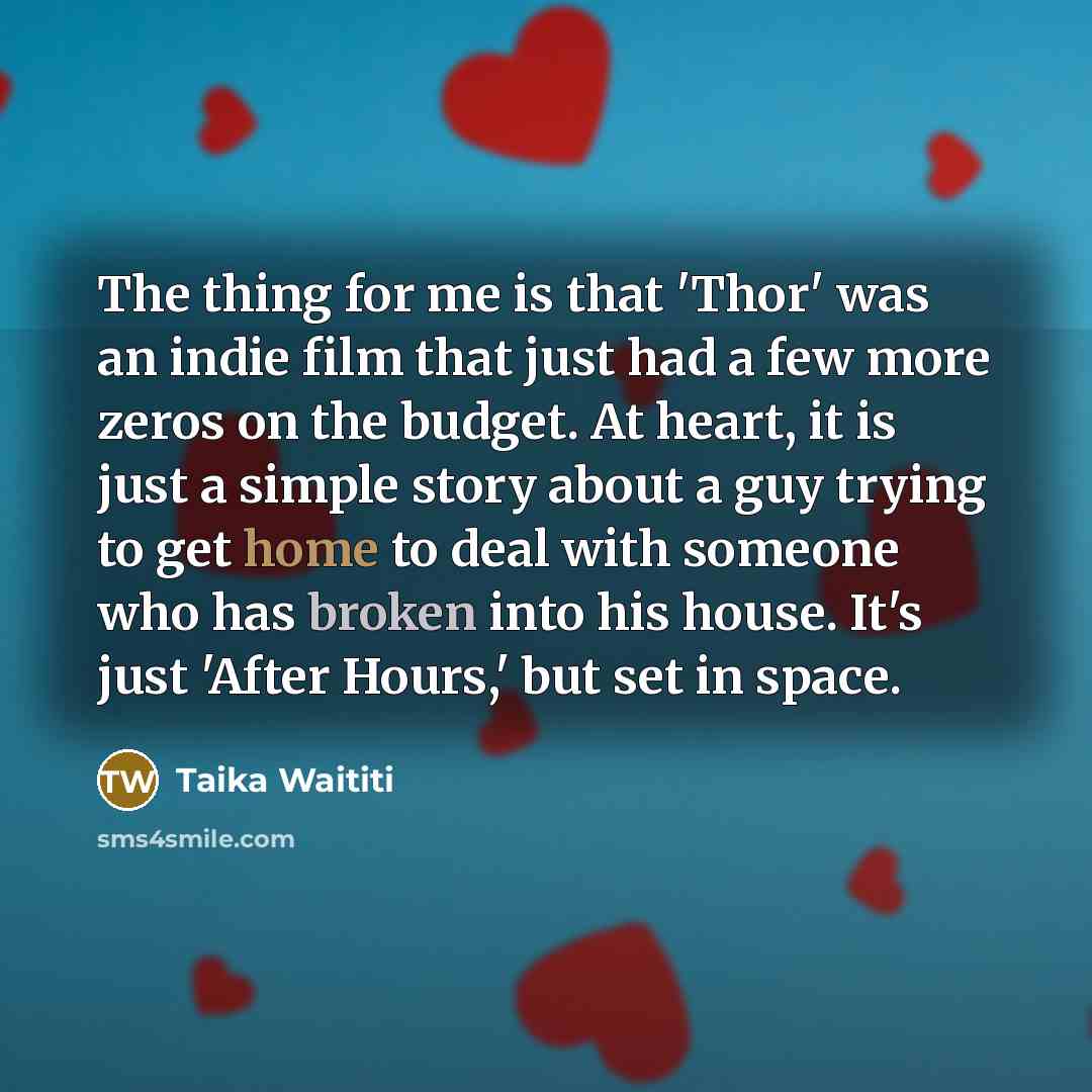 “The thing for me is that 'Thor' was an indie…” quote by Taika Waititi