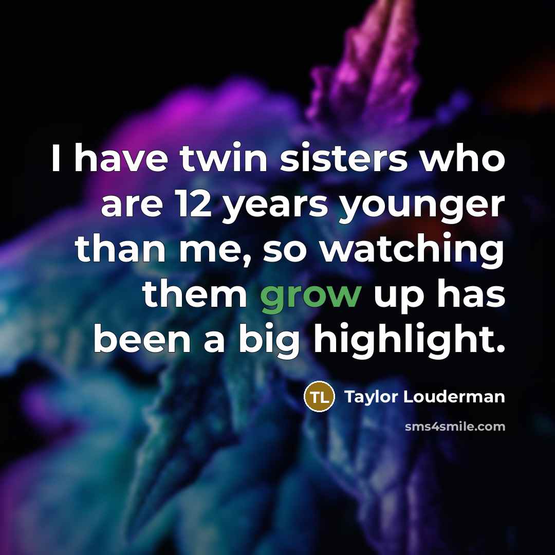 “I have twin sisters who are 12 years younger than…” quote by Taylor Louderman