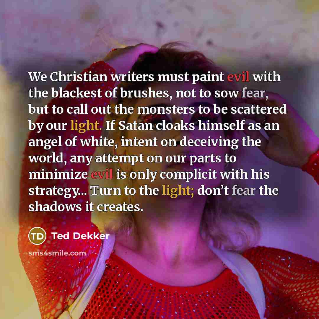 “We Christian writers must paint evil with the blackest of…” quote by Ted Dekker