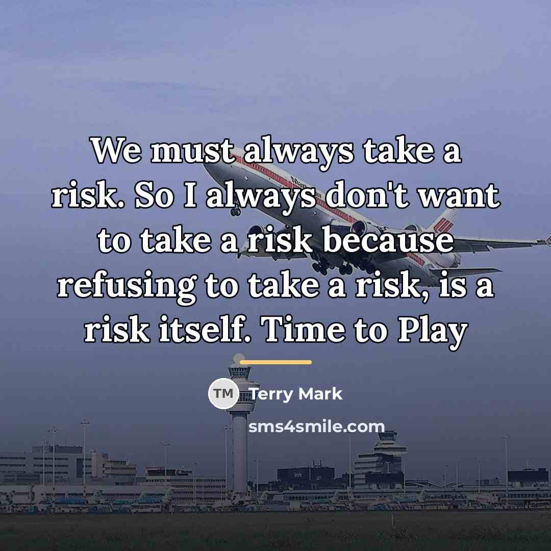 “We must always take a risk. So I always don't…” quote by Terry Mark