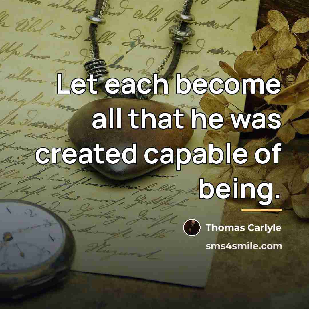 “Let each become all that he was created capable of…” quote by Thomas Carlyle