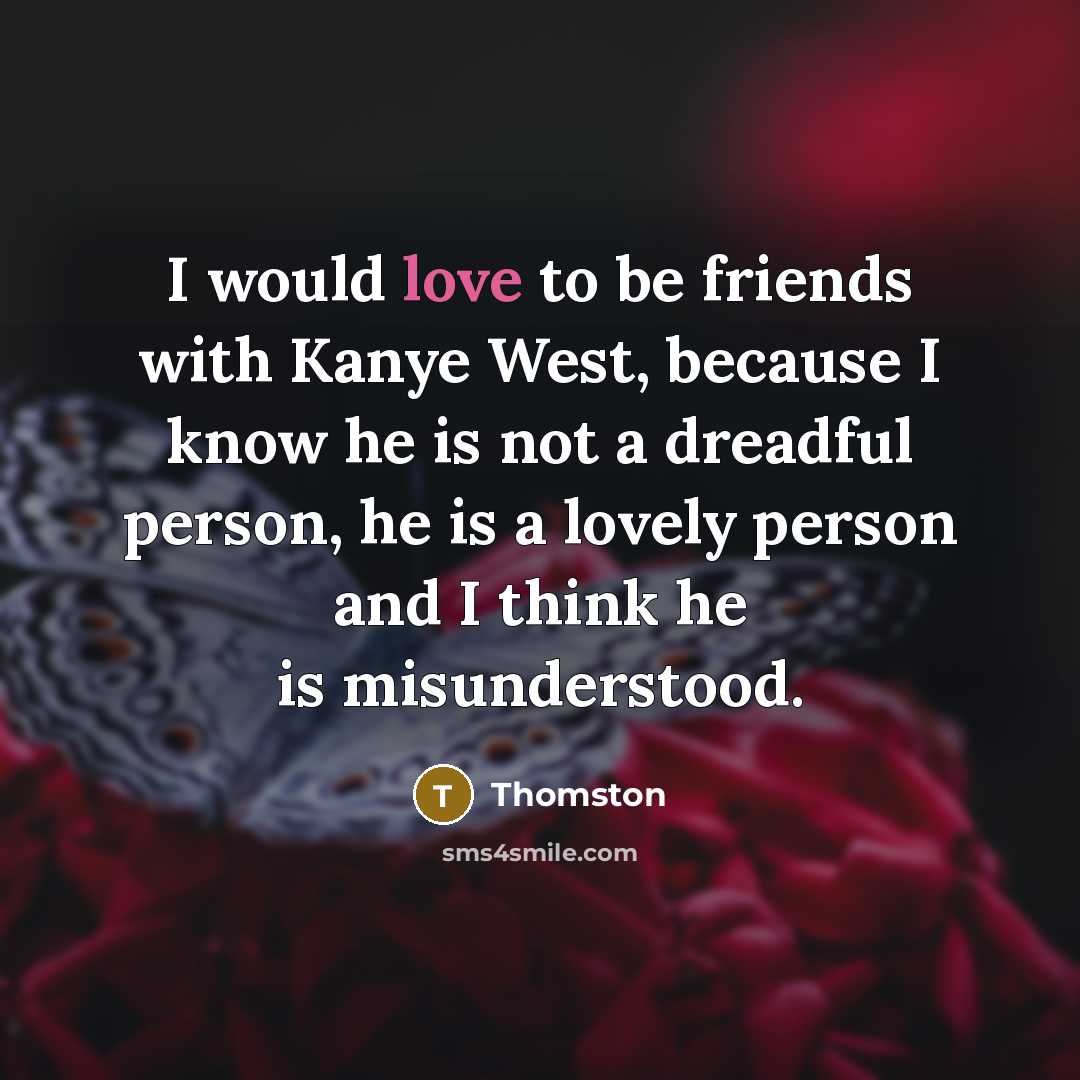 “I would love to be friends with Kanye West, because…” quote by Thomston