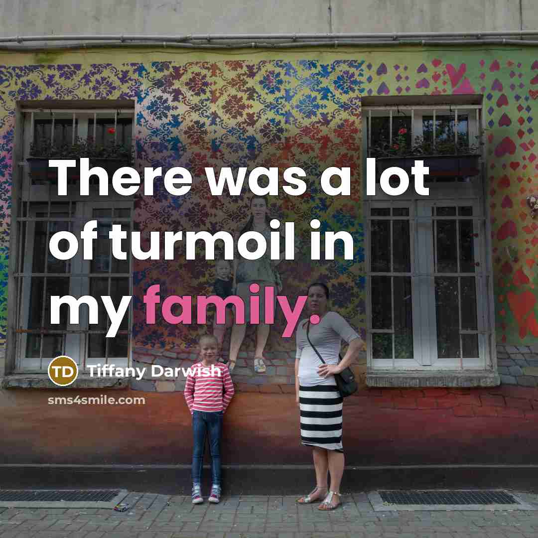 “There was a lot of turmoil in my family.…” quote by Tiffany Darwish