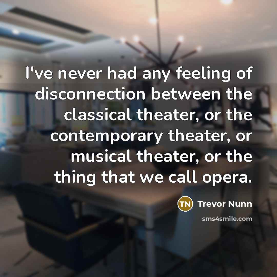“I've never had any feeling of disconnection between the classical…” quote by Trevor Nunn