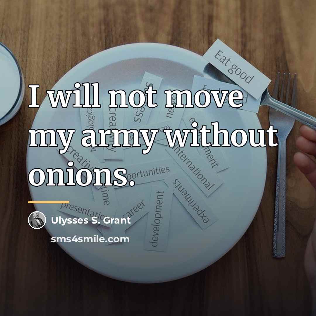 “I will not move my army without onions.…” quote by Ulysses S. Grant