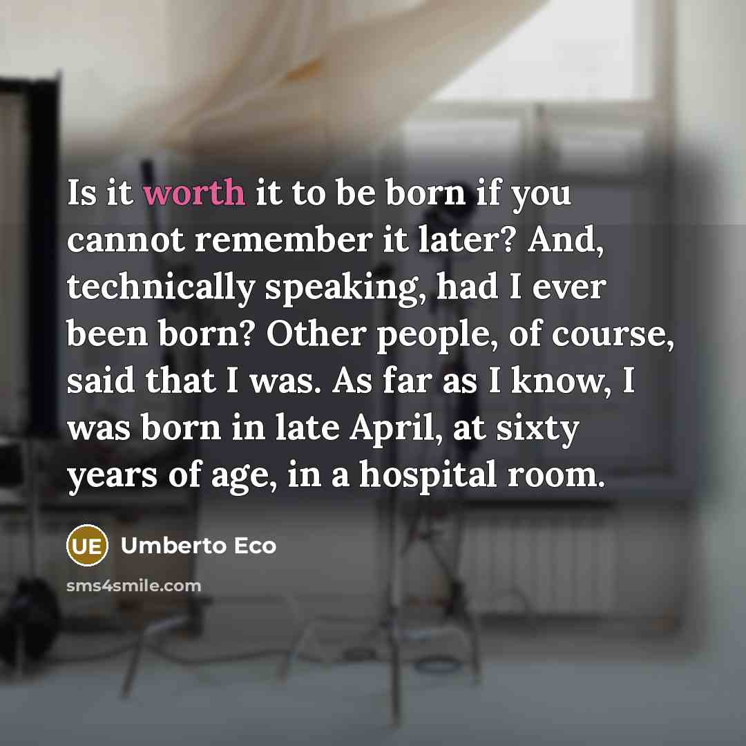 “Is it worth it to be born if you cannot…” quote by Umberto Eco