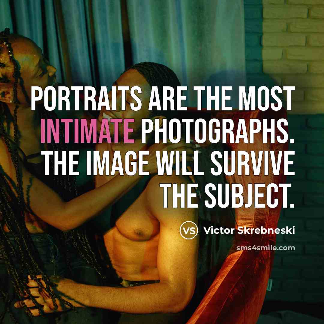 “Portraits are the most intimate photographs. The image will survive…” quote by Victor Skrebneski