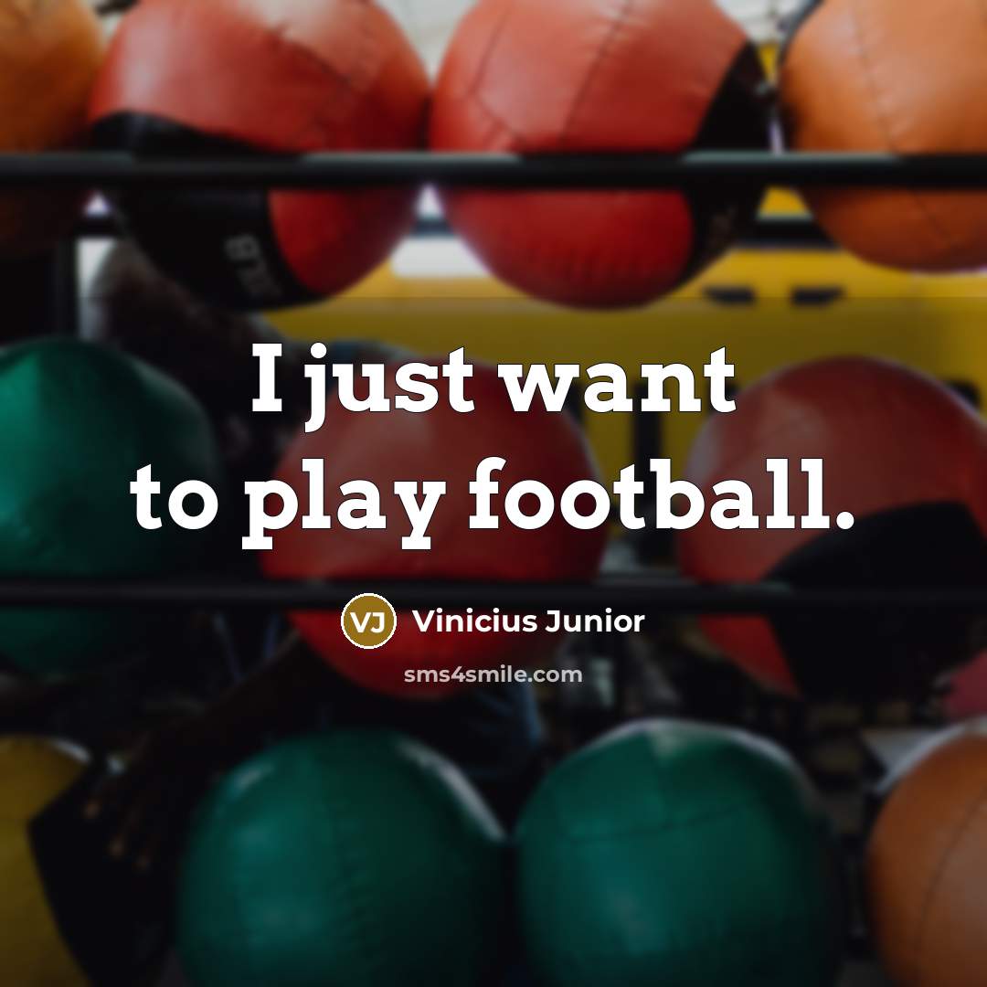 “I just want to play football.…” quote by Vinicius Junior