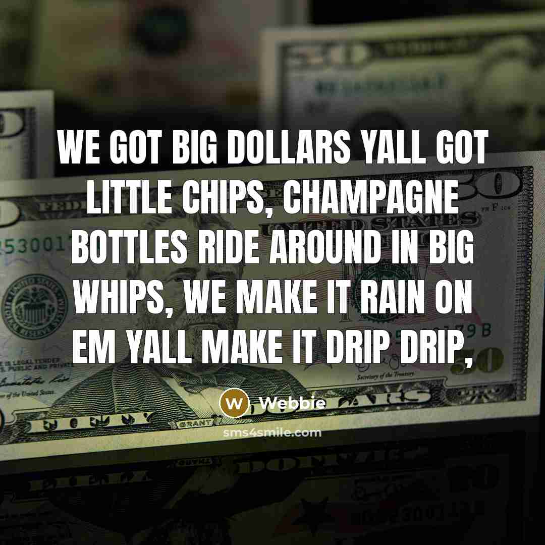 “We got big dollars yall got little chips, Champagne bottles ride around in big whips, We make it rain on em yall make it drip drip,” quote by Webbie