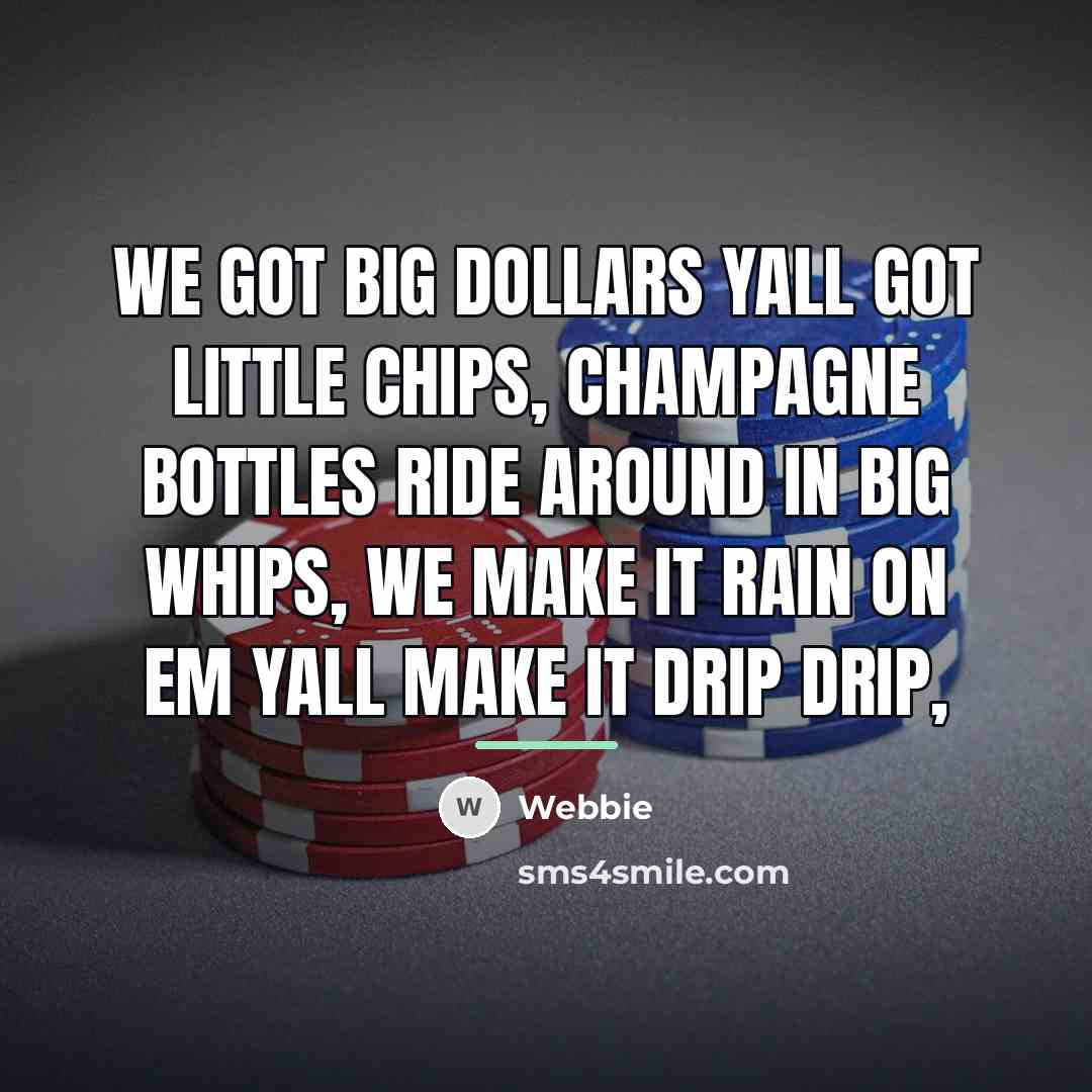 “We got big dollars yall got little chips, Champagne bottles…” quote by Webbie