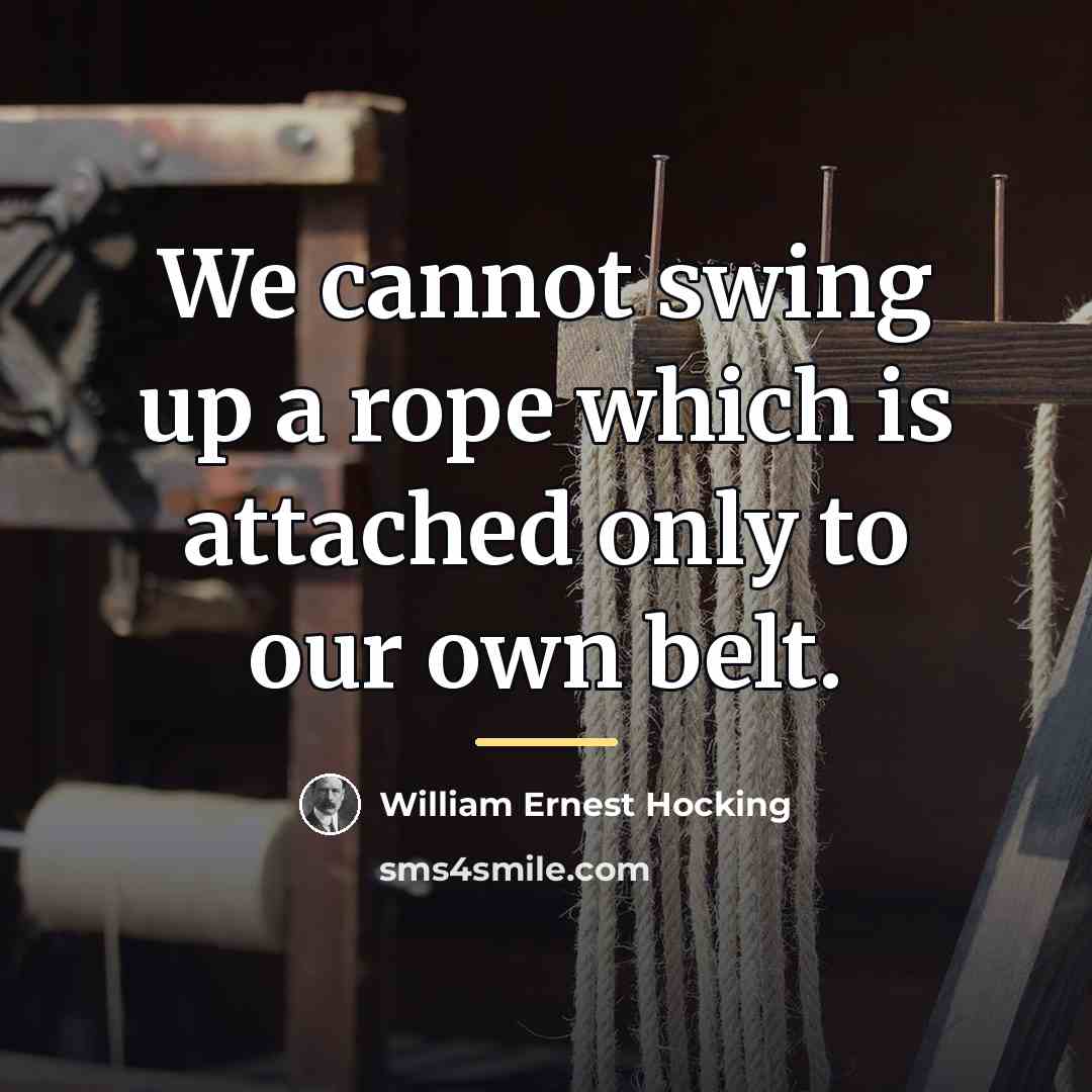 “We cannot swing up a rope which is attached only…” quote by William Ernest Hocking