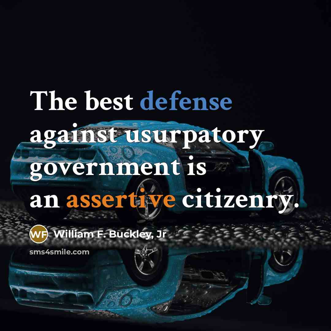 “The best defense against usurpatory government is an assertive citizenry.…” quote by William F. Buckley, Jr