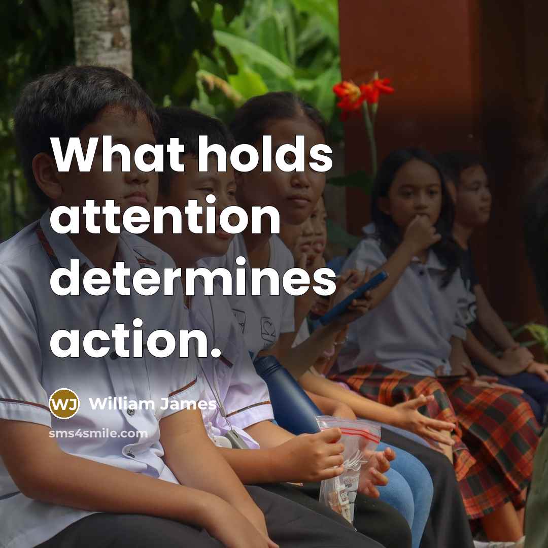 “What holds attention determines action.…” quote by William James