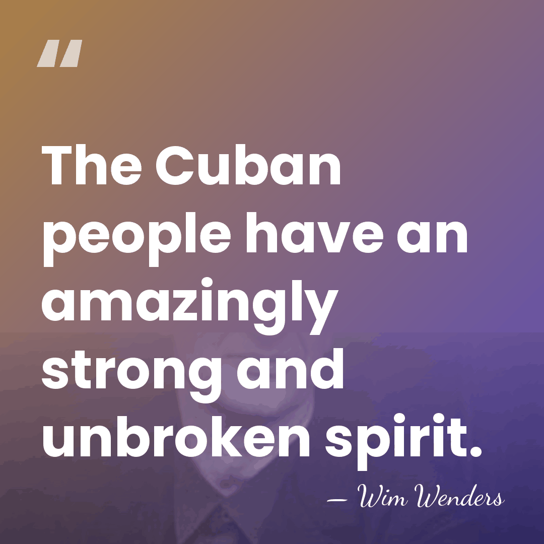 The Cuban people have an amazingly strong and unbroken spirit. - Wim Wenders