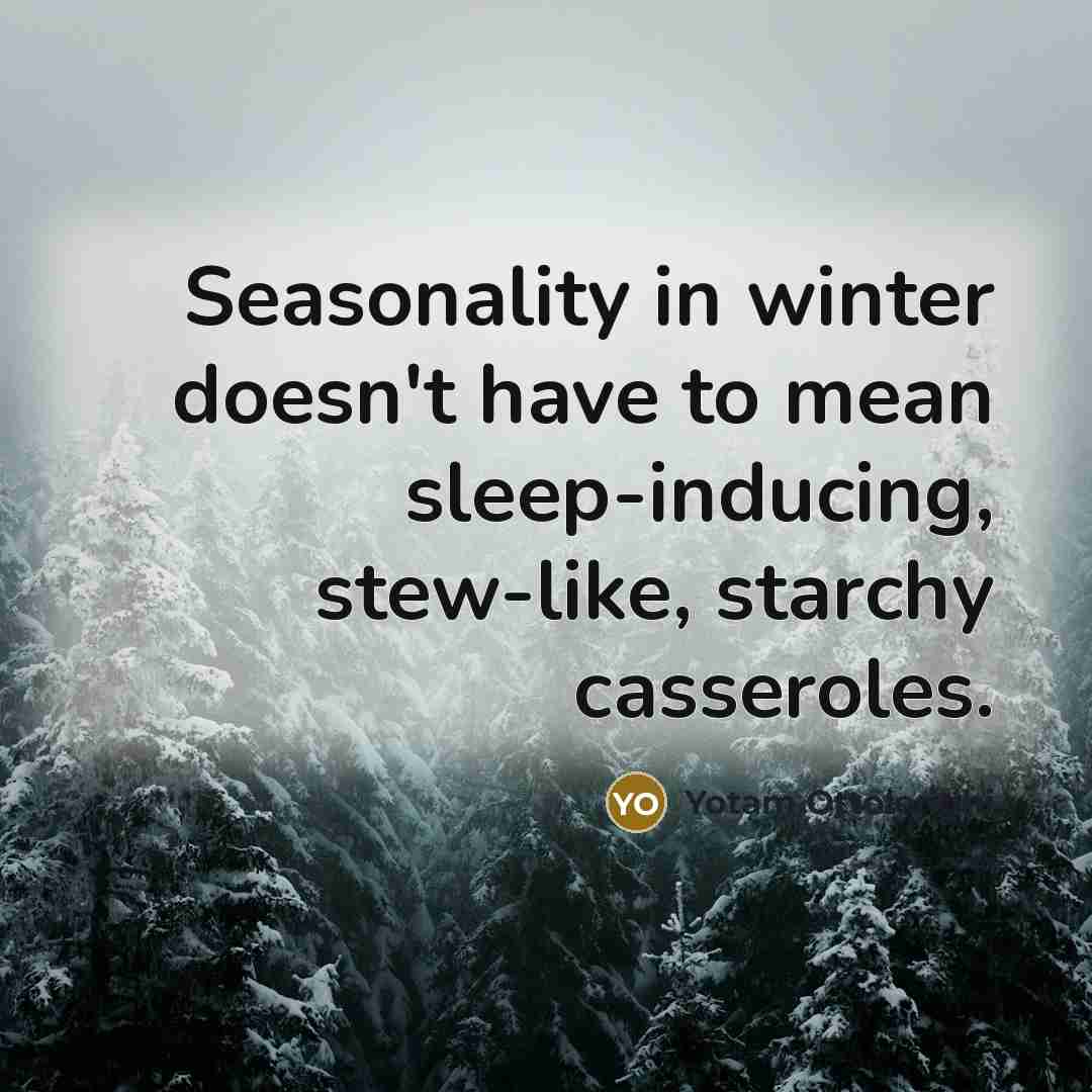 “Seasonality in winter doesn't have to mean sleep-inducing, stew-like, starchy casseroles.” quote by Yotam Ottolenghi