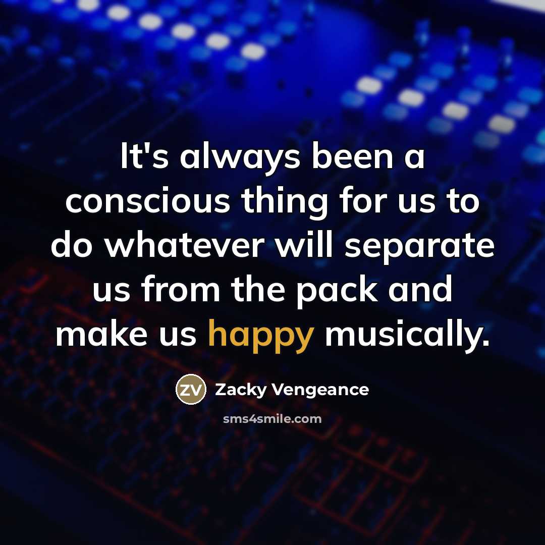 “It's always been a conscious thing for us to do…” quote by Zacky Vengeance