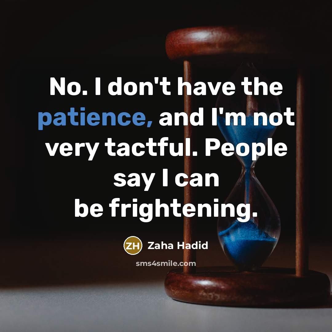 “No. I don't have the patience, and I'm not very…” quote by Zaha Hadid