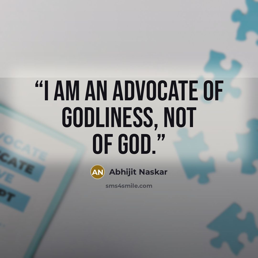 “I am an advocate of godliness, not of god.” quote by Abhijit Naskar